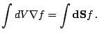 $\displaystyle \int dV\mathbf{\nabla}f=\int\mathbf{dS}f\,\mathrm{.}$