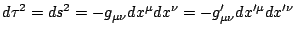 $\displaystyle d\tau^{2}=ds=-g_{\mu\nu}dx^{\mu}dx^{\nu}=-g'_{\mu\nu}dx'^{\mu}dx'^{\nu}$