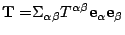 $ \mathbf{T=}\Sigma_{\alpha\beta}T^{\alpha\beta}\mathbf{e}_{\alpha}\mathbf{e}_{\beta}$