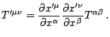 $\displaystyle T'^{\mu\nu}=\frac{\partial x'^{\mu}}{\partial x^{\alpha}}\frac{\partial x'^{\nu}}{\partial x^{\beta}}T^{\alpha\beta}\,.$