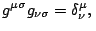 $\displaystyle g^{\mu\sigma}g_{\nu\sigma}=\delta_{\nu}^{\mu}\mathrm{,\,}$