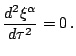 $\displaystyle \frac{d\xi^{\alpha}}{d\tau}=0\,\mathrm{.}$