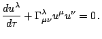 $\displaystyle \frac{du^{\lambda}}{d\tau}+\Gamma_{\mu\nu}^{\lambda}u^{\mu}u^{\nu}=0\,\mathrm{.}$