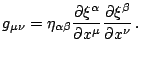 $\displaystyle g_{\mu\nu}=\eta_{\alpha\beta}\frac{\partial\xi^{\alpha}}{\partial x^{\mu}}\frac{\partial\xi^{\beta}}{\partial x^{\nu}}\,\mathrm{.}$