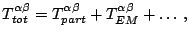 $\displaystyle T_{tot}^{\alpha\beta}=T_{part}^{\alpha\beta}+T_{EM}^{\alpha\beta}+\ldots\mathrm{\,,}$