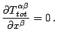 $\displaystyle \frac{\partial T_{tot}^{\alpha\beta}}{\partial x^{\beta}}=0\,\mathrm{.}$