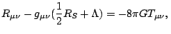 $\displaystyle R_{\mu\nu}-g_{\mu\nu}(\frac{1}{2}R_{S}+\Lambda)=-8\pi GT_{\mu\nu},\,$