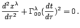 $\displaystyle \frac{dx^{\lambda}}{d\tau}+\Gamma_{00}^{\lambda}(\frac{dt}{d\tau})^{2}=0\,\mathrm{.}$