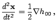 $\displaystyle \frac{d^{2}\mathbf{x}}{dt^{2}}=\frac{1}{2}\mathbf{\nabla}h_{00}\,\mathrm{,}$