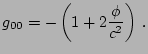 $\displaystyle g_{00}=-\left(1+2\frac{\phi}{c^{2}}\right)\,\mathrm{.}$