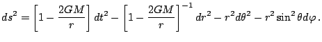 $\displaystyle ds^{2}=\left[1-\frac{2GM}{r}\right]dt^{2}-\left[1-\frac{2GM}{r}\right]^{-1}dr^{2}-rd\theta^{2}-r^{2}\sin^{2}\theta d\varphi\,\mathrm{.}$