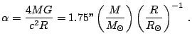 $\displaystyle \alpha=\frac{4MG}{cR}=1.75''\left(\frac{M}{M_{\odot}}\right)\left(\frac{R}{R_{\odot}}\right)^{-1}\,\mathrm{.}$