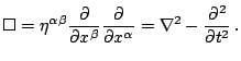 $\displaystyle \square=\eta^{\alpha\beta}\frac{\partial}{\partial x^{\beta}}\fra...
...rtial x^{\alpha}}=\mathbf{\nabla}-\frac{\partial^{2}}{\partial t}\,\mathrm{.}$