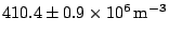 $ 410.4\pm0.9\times10^{6}\,\mathrm{m^{-3}}$