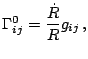 $\displaystyle \Gamma_{ij}^{0}=\frac{\dot{R}}{R}g_{ij}\,\mathrm{,}$