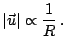 $\displaystyle \left\vert\vec{u}\right\vert\propto\frac{1}{R}\,\mathrm{.}$