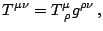 $\displaystyle T^{\mu\nu}=T_{\,\,\rho}^{\mu}g^{\rho\nu}\,\mathrm{,}$