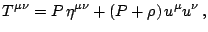 $\displaystyle T^{\mu\nu}=P\,\eta^{\mu\nu}+(P+\rho)\, u^{\mu}u^{\nu}\,\mathrm{,}$