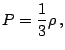 $\displaystyle P=\frac{1}{3}\rho\,\mathrm{,}$