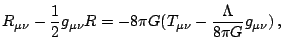 $\displaystyle R_{\mu\nu}-\frac{1}{2}g_{\mu\nu}R=-8\pi G(T_{\mu\nu}-\frac{\Lambda}{8\pi G}g_{\mu\nu})\,\mathrm{,}$