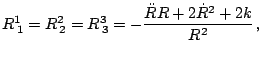 $\displaystyle R_{\,1}^{1}=R_{\,2}^{2}=R_{\,3}^{3}=-\frac{\ddot{R}R+2\dot{R}^{2}+2k}{R^{2}}\,\textnormal{,}$