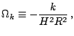 $\displaystyle \Omega_{k}\equiv-\frac{k}{H^{2}R^{2}}\,\textrm{,}$