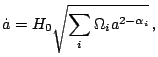 $\displaystyle \dot{a}=H_{0}\sqrt{\sum_{i}\Omega_{i}a^{2-\alpha_{i}}}\,\textrm{,}$