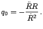 $\displaystyle q_{0}=-\frac{\ddot{R}R}{\dot{R}^{2}}\,\textrm{.}$