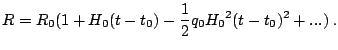 $\displaystyle R=R_{0}(1+H_{0}(t-t_{0})-\frac{1}{2}q_{0}H_{0}(t-t_{0})+...)\ \textrm{.}$