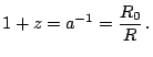 $\displaystyle 1+z=a^{-1}=\frac{R_{0}}{R}\,\mathrm{.}$