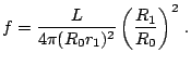 $\displaystyle f=\frac{L}{4\pi(R_{0}r_{1})^{2}}\left(\frac{R_{1}}{R_{0}}\right)^{2}\,\textrm{.}$