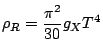 $\displaystyle \rho_{R}=\frac{\pi}{30}g_{X}T^{4}$