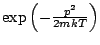 $ \exp\left(-\frac{p^{2}}{2mkT}\right)$