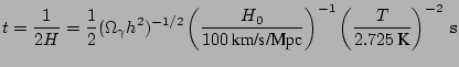 $\displaystyle t=\frac{1}{2H}=\frac{1}{2}(\Omega_{\gamma}h^{2})^{-1/2}\left(\fra...
...rm{km/s/Mpc}}\right)^{-1}\left(\frac{T}{2.725\,\textrm{K}}\right)^{-2}\,{\rm s}$