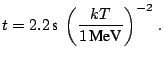 $\displaystyle t=2.2\,\textrm{s }\left(\frac{kT}{1\,\textrm{MeV}}\right)^{-2}\,\textrm{.}$