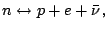 $\displaystyle n\leftrightarrow p+e+\bar{\nu}\,\textrm{,}$