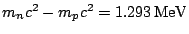 $ m_{n}c^{2}-m_{p}c^{2}=1.293\,\mathrm{MeV}$