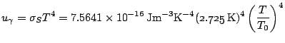 $\displaystyle u_{\gamma}=\sigma_{S}T^{4}=7.5641\times10^{-16}\,\mathrm{Jm^{-3}K^{-4}}(\mathnormal{2.725\,}\mathrm{K})^{4}\left(\frac{T}{T_{0}}\right)^{4}$